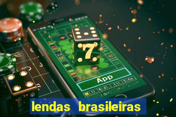 lendas brasileiras desconhecidas do folclore